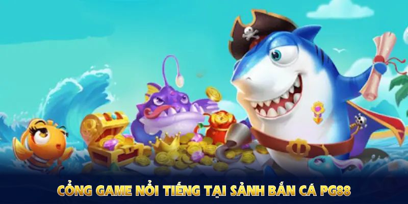 Những cổng game nổi tiếng tại sảnh bắn cá PG88 của chúng tôi