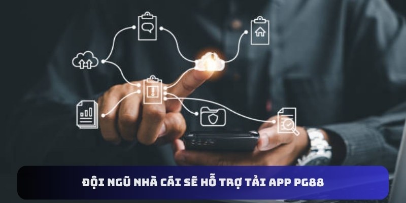 Đội ngũ nhà cái sẽ hỗ trợ tải app PG88