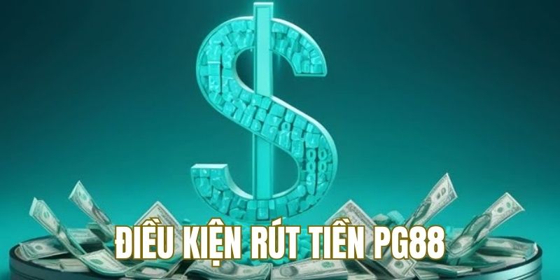 6 điều kiện cơ bản cần đáp ứng để rút tiền PG88 thành công