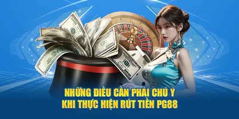 3 lưu ý quan trọng và cần biết khi tiến hành rút tiền PG88 