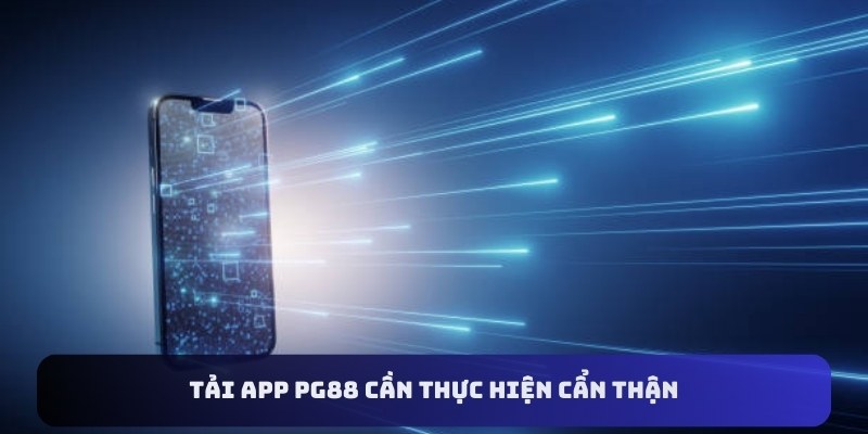 Tải app PG88 cần thực hiện cẩn thận