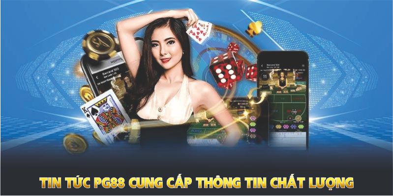 Tin tức PG88 cung cấp thông tin chất lượng