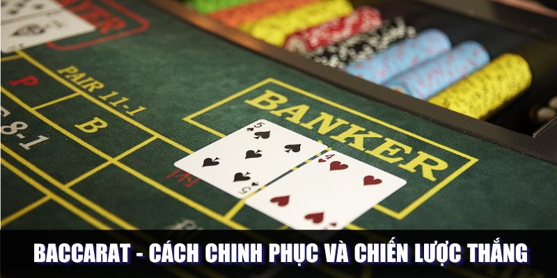 Baccarat - Cách Chinh Phục Và Chiến Lược Rinh Về Chiến Thắng