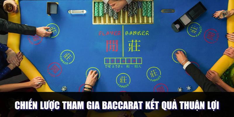 Chiến lược tham gia Baccarat mang về kết quả thuận lợi