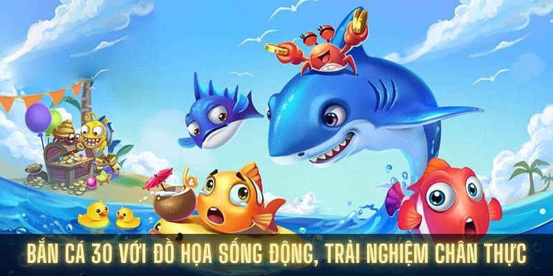 Khám Phá Thế Giới Bắn Cá 30 Siêu Hấp Dẫn Hiện Nay 1 Bắn cá 30 với đồ họa sống động, trải nghiệm chân thực