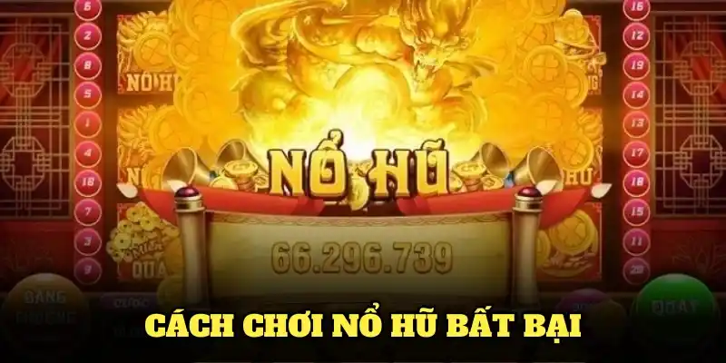 Cách chơi nổ hũ bất bại