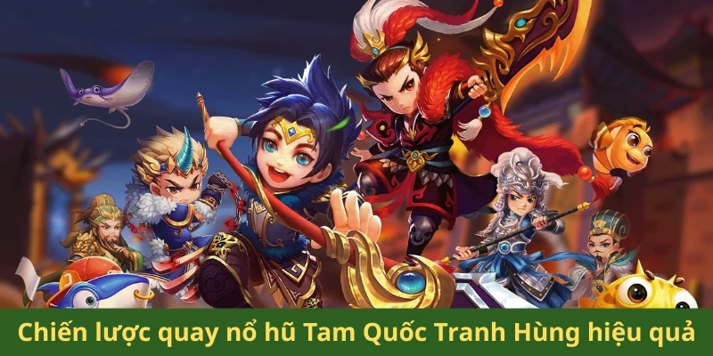 Nổ Hũ Tam Quốc Tranh Hùng - Game Chiến Thuật Săn Thưởng 3 Chiến lược quay nổ hũ Tam Quốc Tranh Hùng hiệu quả