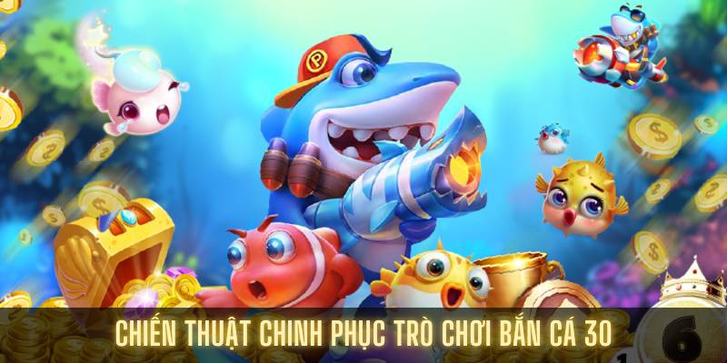 Khám Phá Thế Giới Bắn Cá 30 Siêu Hấp Dẫn Hiện Nay 2 Chiến thuật chinh phục trò chơi bắn cá 30