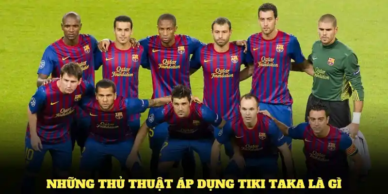 Tiki Taka Là Gì Và Những Thông Tin Cược Thủ Cần Nắm 4 Những thủ thuật áp dụng Tiki Taka là gì bạn cần nắm