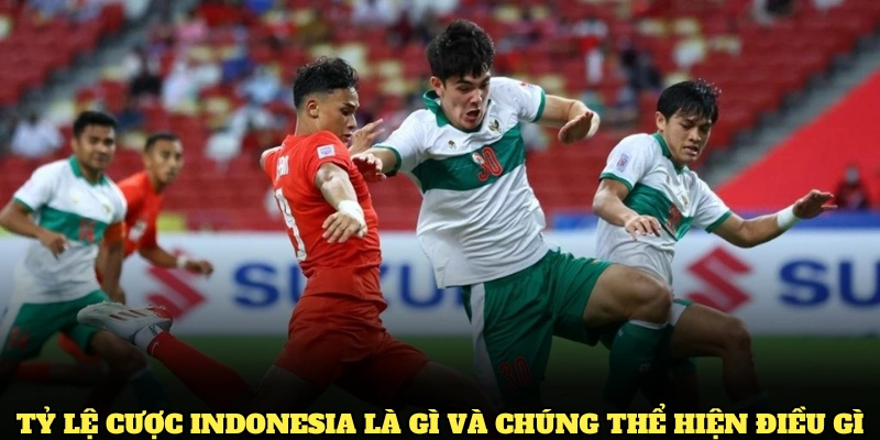 Tỷ lệ cược Indonesia - Cập Nhật Thông Tin Thú Vị 1 Tỷ lệ cược Indonesia là gì và chúng thể hiện điều gì trong cá độ bóng đá?