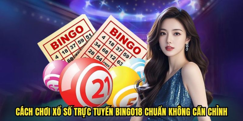 Xổ Số Bingo18 - Chiến Thuật Cá Cược Thắng Lớn Cho Newbie 2 Cách chơi xổ số trực tuyến Bingo18 chuẩn không cần chỉnh